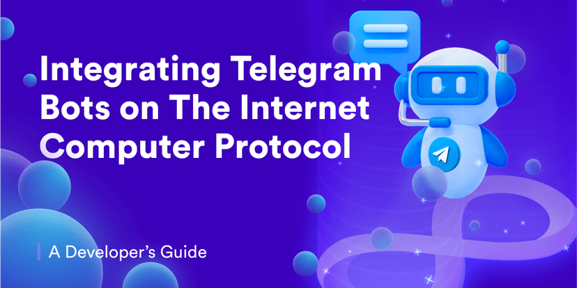 A Developer’s Guide to Integrating Telegram Bots on The Internet Computer Protocol